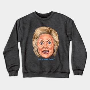 Hillary: "It's All YOUR Fault!" Crewneck Sweatshirt